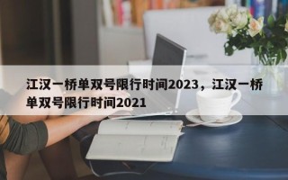 江汉一桥单双号限行时间2023，江汉一桥单双号限行时间2021