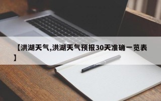 【洪湖天气,洪湖天气预报30天准确一览表】