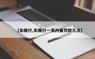 【车限行,车限行一天内被罚款几次】