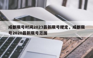 成都限号时间2023最新限号规定，成都限号2020最新限号范围