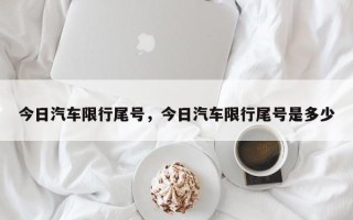 今日汽车限行尾号，今日汽车限行尾号是多少