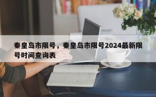 秦皇岛市限号，秦皇岛市限号2024最新限号时间查询表