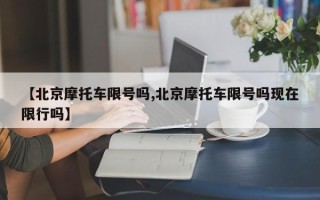 【北京摩托车限号吗,北京摩托车限号吗现在限行吗】