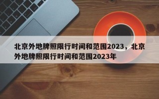 北京外地牌照限行时间和范围2023，北京外地牌照限行时间和范围2023年