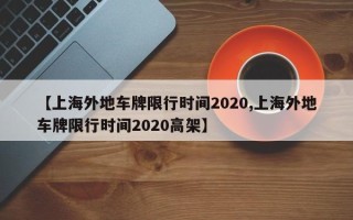 【上海外地车牌限行时间2020,上海外地车牌限行时间2020高架】