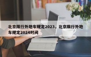 北京限行外地车规定2023，北京限行外地车规定2024时间