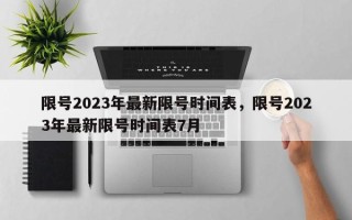 限号2023年最新限号时间表，限号2023年最新限号时间表7月