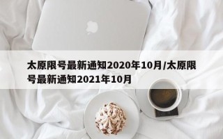 太原限号最新通知2020年10月/太原限号最新通知2021年10月