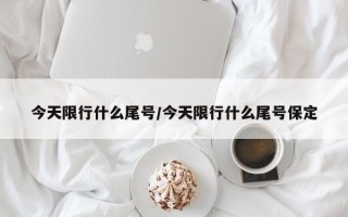 今天限行什么尾号/今天限行什么尾号保定