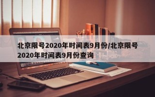 北京限号2020年时间表9月份/北京限号2020年时间表9月份查询