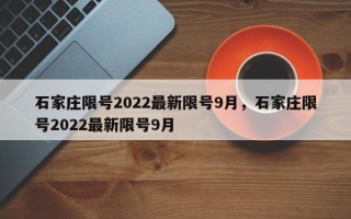 石家庄限号2022最新限号9月，石家庄限号2022最新限号9月