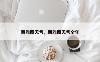 西雅图天气，西雅图天气全年