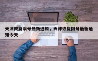 天津恢复限号最新通知，天津恢复限号最新通知今天