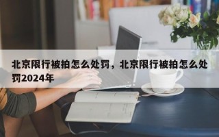 北京限行被拍怎么处罚，北京限行被拍怎么处罚2024年