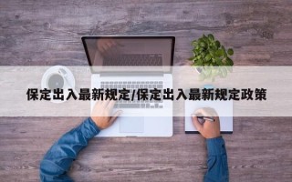 保定出入最新规定/保定出入最新规定政策