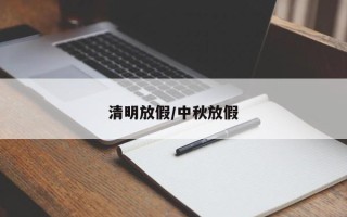 清明放假/中秋放假