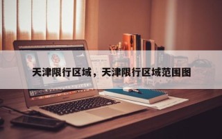 天津限行区域，天津限行区域范围图