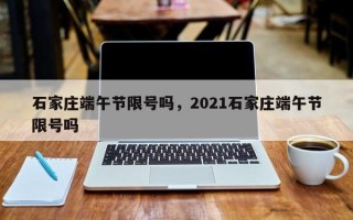 石家庄端午节限号吗，2021石家庄端午节限号吗