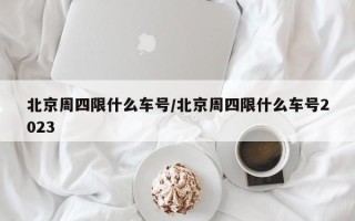 北京周四限什么车号/北京周四限什么车号2023