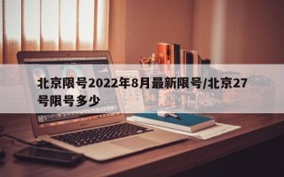 北京限号2022年8月最新限号/北京27号限号多少