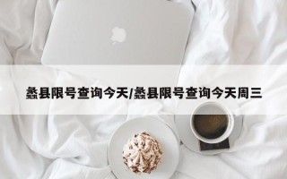 蠡县限号查询今天/蠡县限号查询今天周三