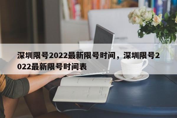 深圳限号2022最新限号时间，深圳限号2022最新限号时间表-第1张图片-瓜子生活资讯-提供便民生活资讯信息的网站