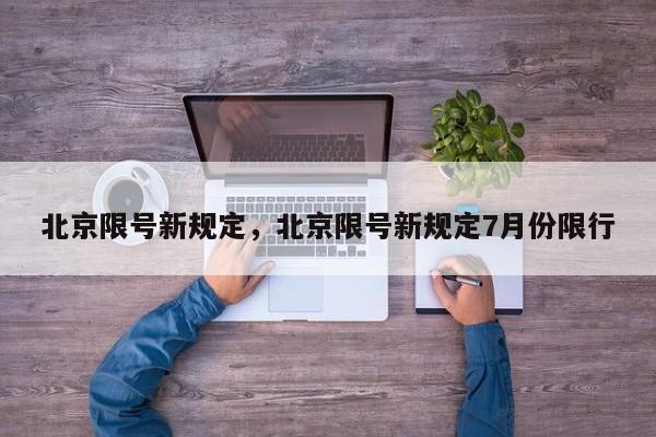 北京限号新规定，北京限号新规定7月份限行-第1张图片-瓜子生活资讯-提供便民生活资讯信息的网站