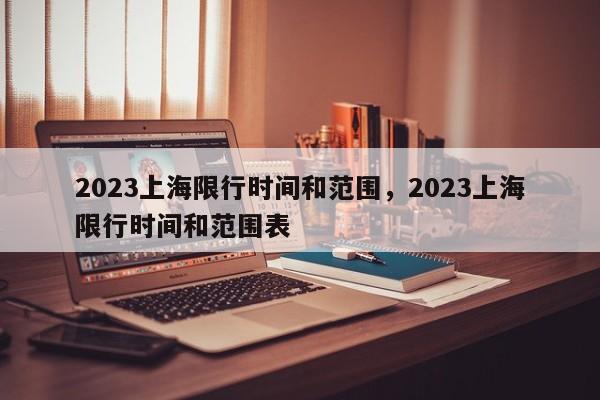 2023上海限行时间和范围，2023上海限行时间和范围表-第1张图片-瓜子生活资讯-提供便民生活资讯信息的网站