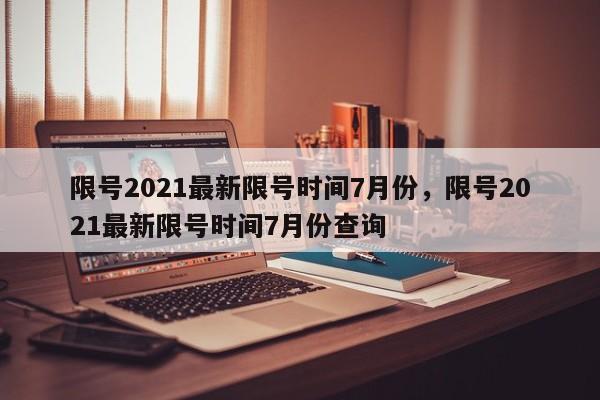 限号2021最新限号时间7月份，限号2021最新限号时间7月份查询-第1张图片-瓜子生活资讯-提供便民生活资讯信息的网站