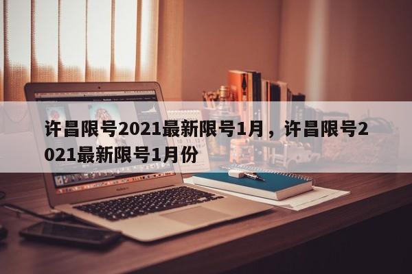 许昌限号2021最新限号1月，许昌限号2021最新限号1月份-第1张图片-瓜子生活资讯-提供便民生活资讯信息的网站