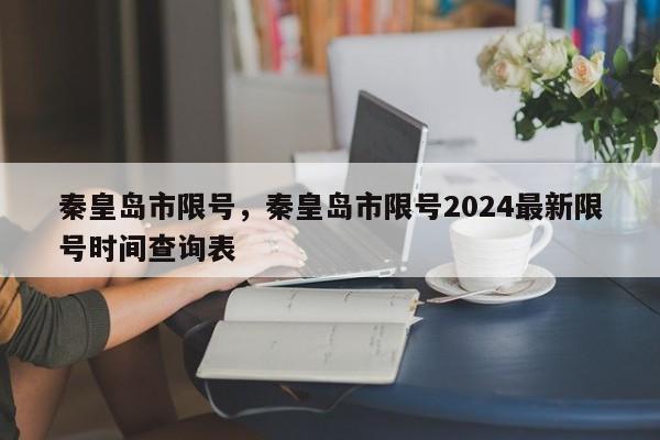 秦皇岛市限号，秦皇岛市限号2024最新限号时间查询表-第1张图片-瓜子生活资讯-提供便民生活资讯信息的网站