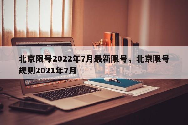 北京限号2022年7月最新限号，北京限号规则2021年7月-第1张图片-瓜子生活资讯-提供便民生活资讯信息的网站