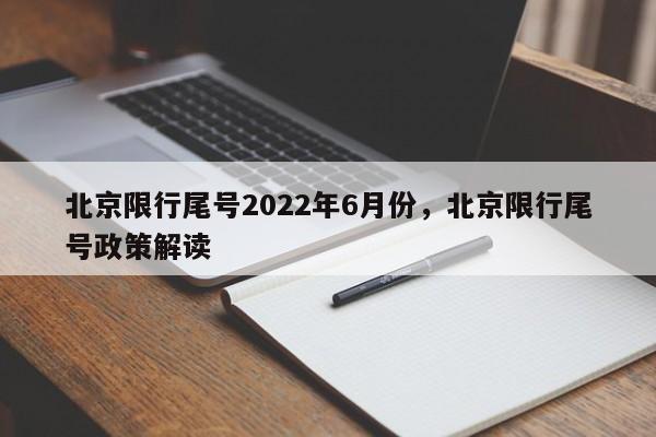 北京限行尾号2022年6月份，北京限行尾号政策解读-第1张图片-瓜子生活资讯-提供便民生活资讯信息的网站