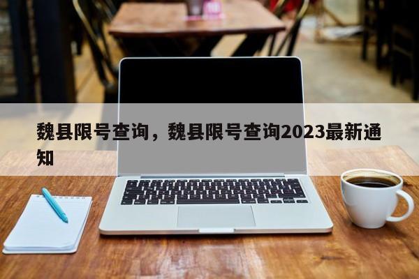 魏县限号查询，魏县限号查询2023最新通知-第1张图片-瓜子生活资讯-提供便民生活资讯信息的网站