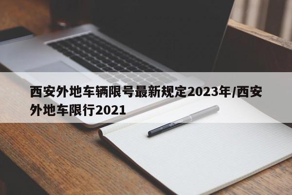 西安外地车辆限号最新规定2023年/西安外地车限行2021-第1张图片-瓜子生活资讯-提供便民生活资讯信息的网站