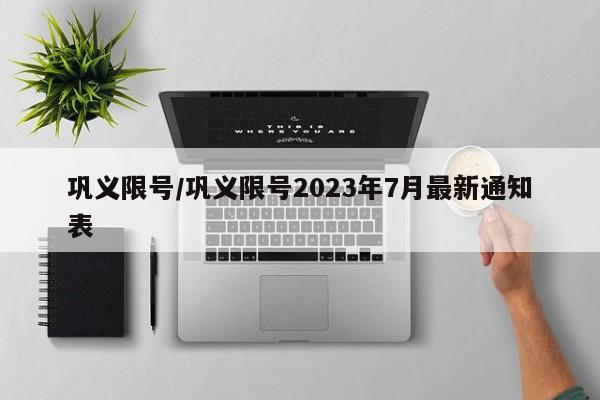 巩义限号/巩义限号2023年7月最新通知表-第1张图片-瓜子生活资讯-提供便民生活资讯信息的网站