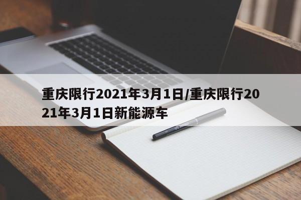 重庆限行2021年3月1日/重庆限行2021年3月1日新能源车-第1张图片-瓜子生活资讯-提供便民生活资讯信息的网站