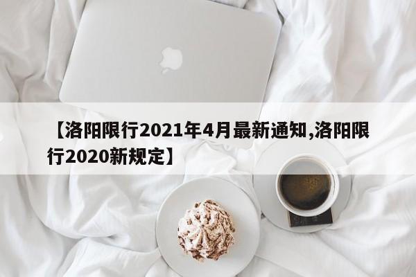 【洛阳限行2021年4月最新通知,洛阳限行2020新规定】-第1张图片-瓜子生活资讯-提供便民生活资讯信息的网站