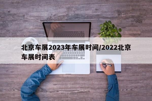 北京车展2023年车展时间/2022北京车展时间表-第1张图片-瓜子生活资讯-提供便民生活资讯信息的网站