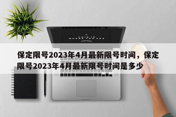 保定限号2023年4月最新限号时间，保定限号2023年4月最新限号时间是多少-第1张图片-瓜子生活资讯-提供便民生活资讯信息的网站