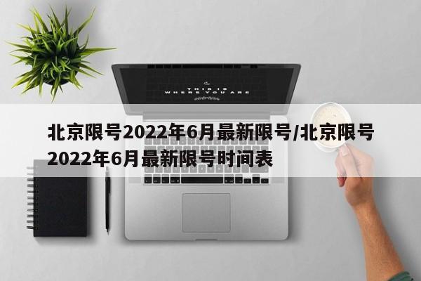 北京限号2022年6月最新限号/北京限号2022年6月最新限号时间表-第1张图片-瓜子生活资讯-提供便民生活资讯信息的网站