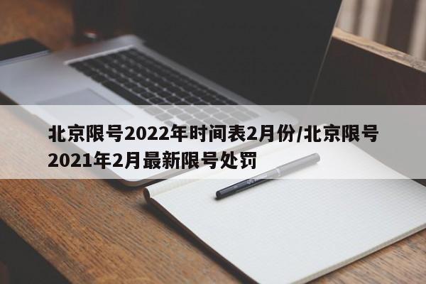 北京限号2022年时间表2月份/北京限号2021年2月最新限号处罚-第1张图片-瓜子生活资讯-提供便民生活资讯信息的网站