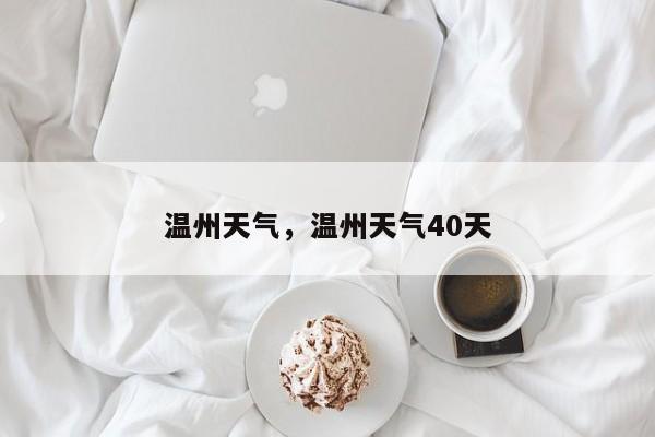 温州天气，温州天气40天-第1张图片-瓜子生活资讯-提供便民生活资讯信息的网站