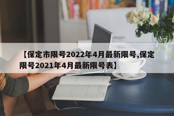 【保定市限号2022年4月最新限号,保定限号2021年4月最新限号表】-第1张图片-瓜子生活资讯-提供便民生活资讯信息的网站