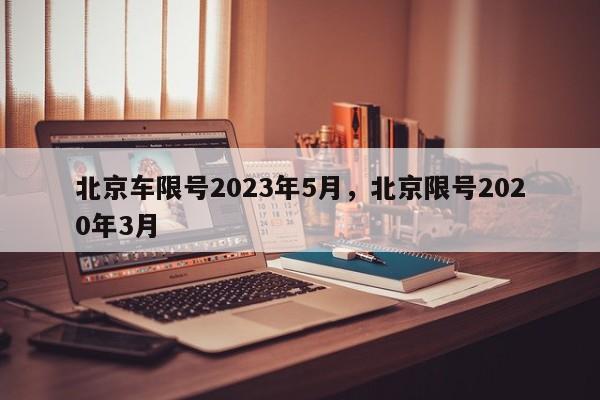 北京车限号2023年5月，北京限号2020年3月-第1张图片-瓜子生活资讯-提供便民生活资讯信息的网站