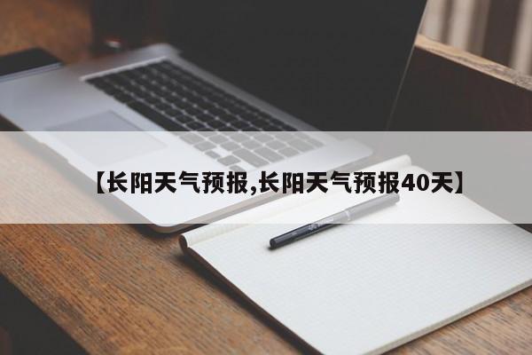 【长阳天气预报,长阳天气预报40天】-第1张图片-瓜子生活资讯-提供便民生活资讯信息的网站